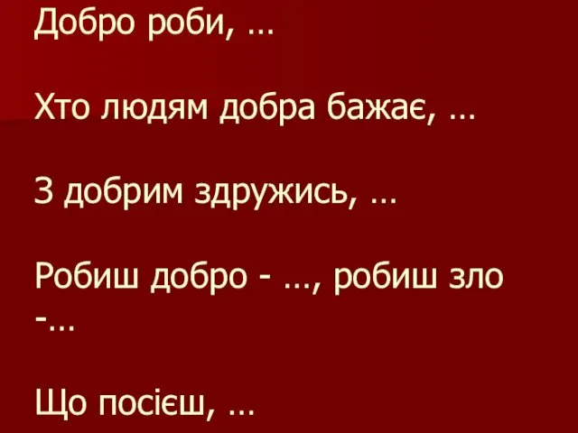 Добро роби, … Хто людям добра бажає, … З добрим здружись,