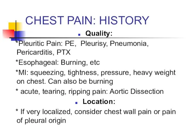 CHEST PAIN: HISTORY Quality: *Pleuritic Pain: PE, Pleurisy, Pneumonia, Pericarditis, PTX