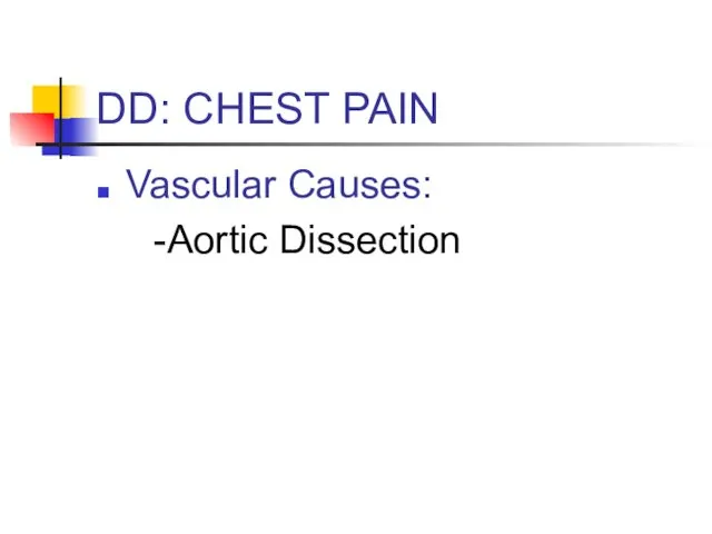 DD: CHEST PAIN Vascular Causes: -Aortic Dissection