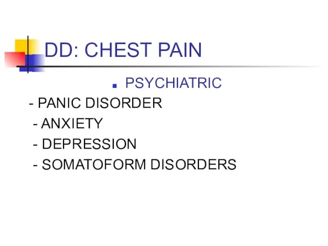 DD: CHEST PAIN PSYCHIATRIC - PANIC DISORDER - ANXIETY - DEPRESSION - SOMATOFORM DISORDERS