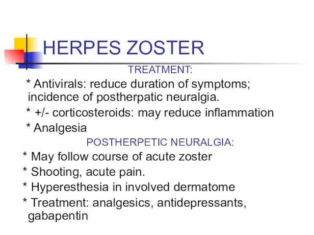 HERPES ZOSTER TREATMENT: * Antivirals: reduce duration of symptoms; incidence of