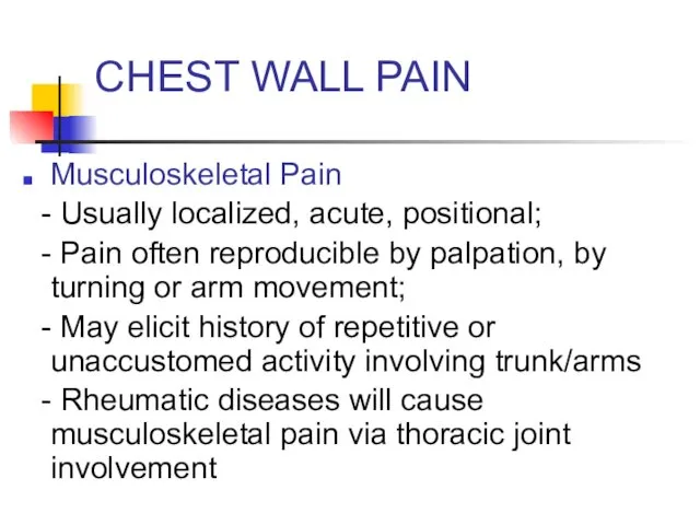 CHEST WALL PAIN Musculoskeletal Pain - Usually localized, acute, positional; -