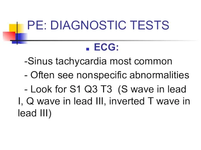 PE: DIAGNOSTIC TESTS ECG: -Sinus tachycardia most common - Often see