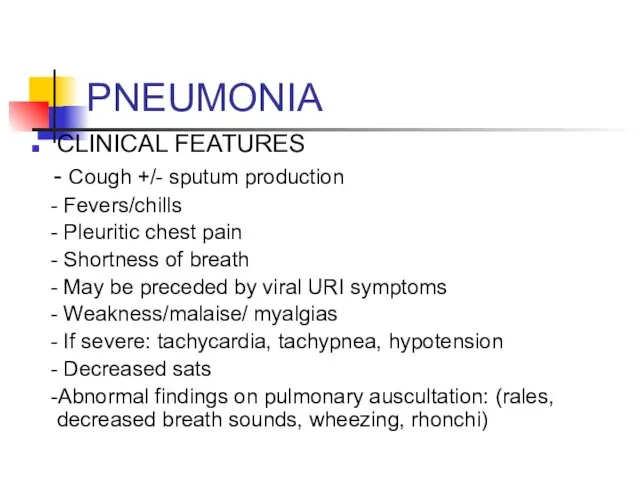 PNEUMONIA CLINICAL FEATURES - Cough +/- sputum production - Fevers/chills -