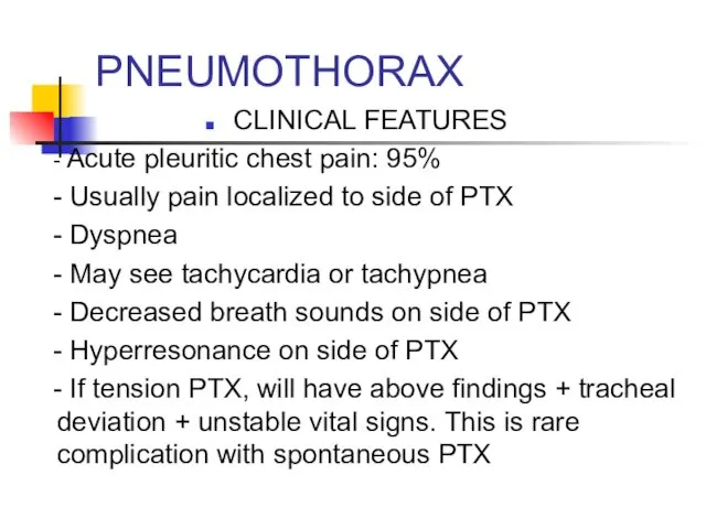 PNEUMOTHORAX CLINICAL FEATURES - Acute pleuritic chest pain: 95% - Usually