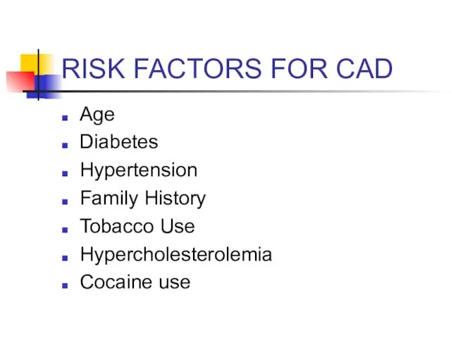 RISK FACTORS FOR CAD Age Diabetes Hypertension Family History Tobacco Use Hypercholesterolemia Cocaine use