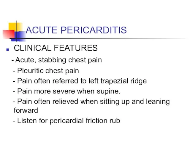 ACUTE PERICARDITIS CLINICAL FEATURES - Acute, stabbing chest pain - Pleuritic