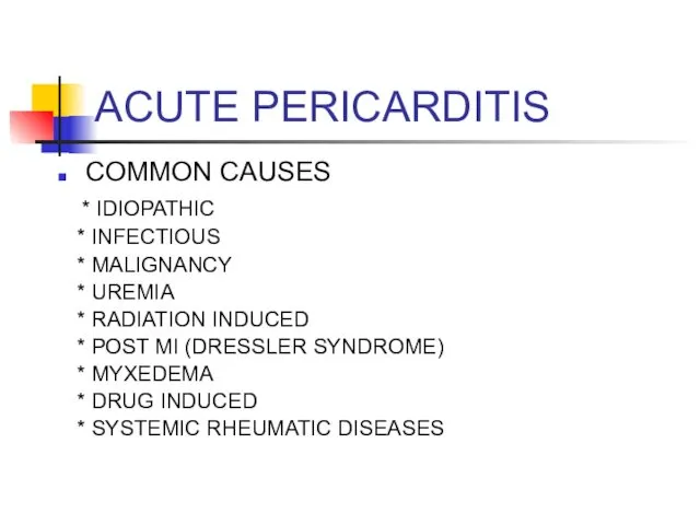 ACUTE PERICARDITIS COMMON CAUSES * IDIOPATHIC * INFECTIOUS * MALIGNANCY *