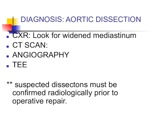 DIAGNOSIS: AORTIC DISSECTION CXR: Look for widened mediastinum CT SCAN: ANGIOGRAPHY