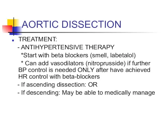 AORTIC DISSECTION TREATMENT: - ANTIHYPERTENSIVE THERAPY *Start with beta blockers (smell,