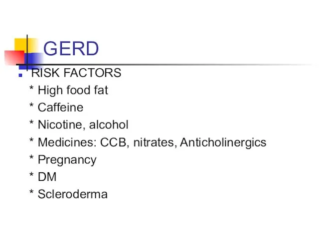 GERD RISK FACTORS * High food fat * Caffeine * Nicotine,