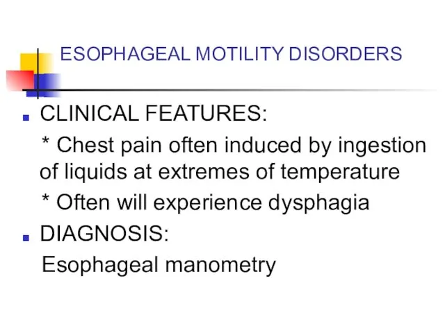 ESOPHAGEAL MOTILITY DISORDERS CLINICAL FEATURES: * Chest pain often induced by