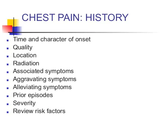 CHEST PAIN: HISTORY Time and character of onset Quality Location Radiation