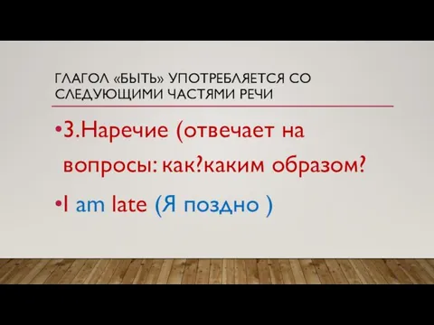 ГЛАГОЛ «БЫТЬ» УПОТРЕБЛЯЕТСЯ СО СЛЕДУЮЩИМИ ЧАСТЯМИ РЕЧИ 3.Наречие (отвечает на вопросы: