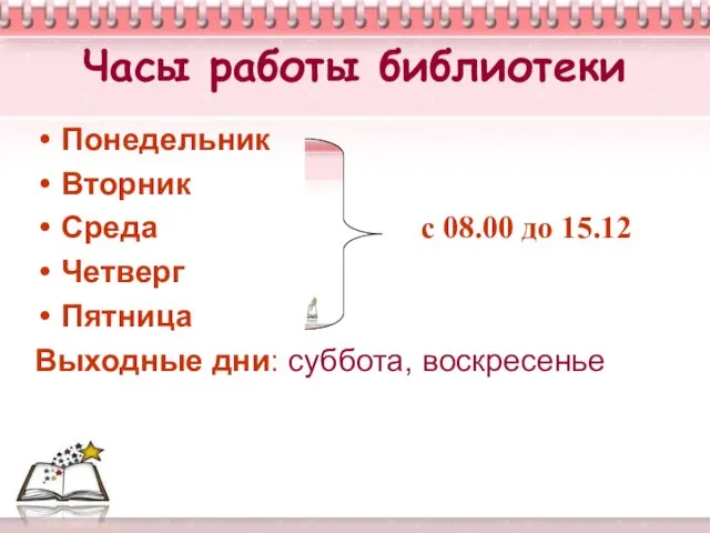 Часы работы библиотеки Понедельник Вторник Среда с 08.00 до 15.12 Четверг Пятница Выходные дни: суббота, воскресенье