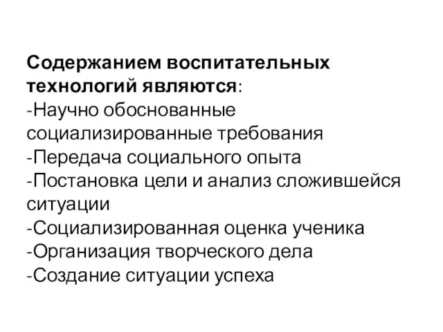 Содержанием воспитательных технологий являются: -Научно обоснованные социализированные требования -Передача социального опыта