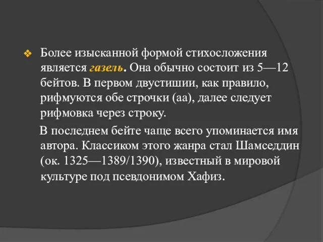 Более изысканной формой стихосложения является газель. Она обычно состоит из 5—12