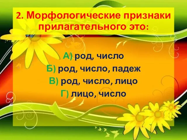 2. Морфологические признаки прилагательного это: А) род, число Б) род, число,