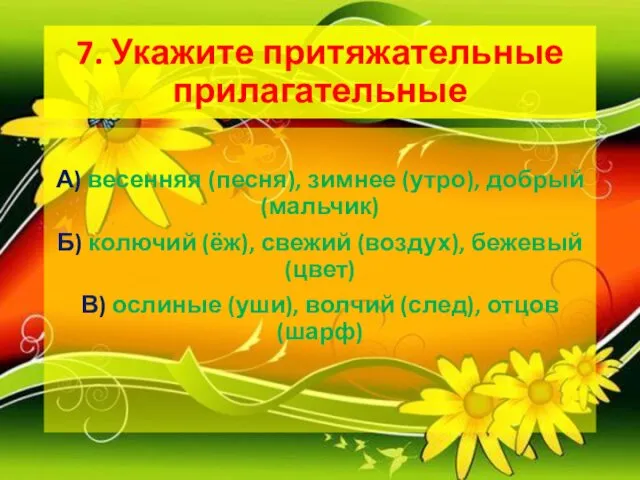 7. Укажите притяжательные прилагательные А) весенняя (песня), зимнее (утро), добрый (мальчик)