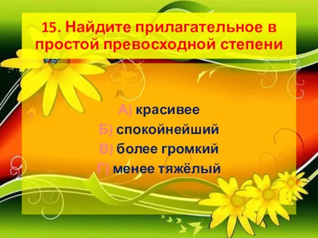 15. Найдите прилагательное в простой превосходной степени А) красивее Б) спокойнейший