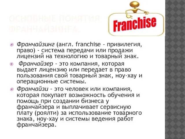 ОСНОВНЫЕ ПОНЯТИЯ ФРАНЧАЙЗИНГА. Франчайзинг (англ. franchise - привилегия, право) - система