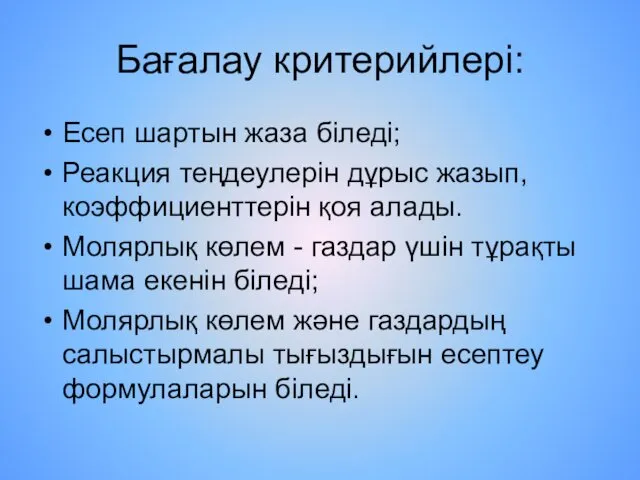 Бағалау критерийлері: Есеп шартын жаза біледі; Реакция теңдеулерін дұрыс жазып, коэффициенттерін