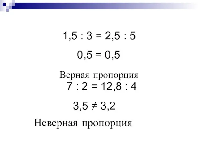 1,5 : 3 = 2,5 : 5 0,5 = 0,5 Верная