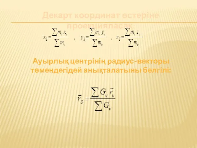 Декарт координат өстеріне проекцияласақ: Ауырлық центрінің радиус-векторы төмендегідей анықталатыны белгілі: