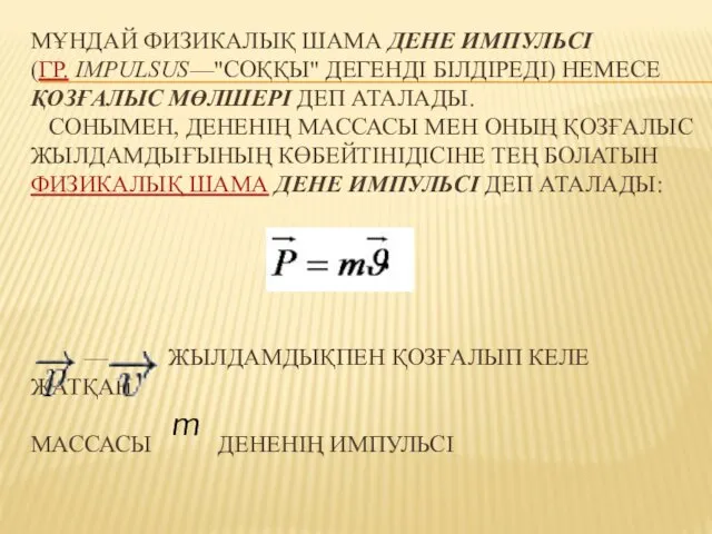 МҰНДАЙ ФИЗИКАЛЫҚ ШАМА ДЕНЕ ИМПУЛЬСІ (ГР. IMPULSUS—"СОҚҚЫ" ДЕГЕНДІ БІЛДІРЕДІ) НЕМЕСЕ ҚОЗҒАЛЫС