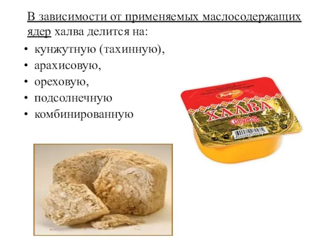 кунжутную (тахинную), арахисовую, ореховую, подсолнечную комбинированную В зависимости от применяемых маслосодержащих ядер халва делится на: