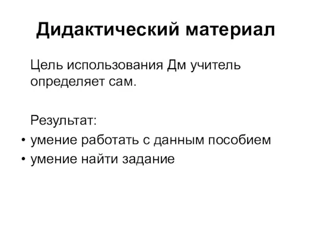 Дидактический материал Цель использования Дм учитель определяет сам. Результат: умение работать