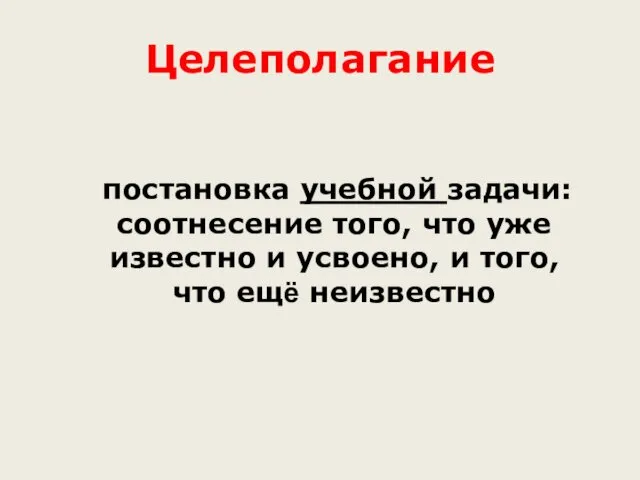 Целеполагание постановка учебной задачи: соотнесение того, что уже известно и усвоено, и того, что ещё неизвестно