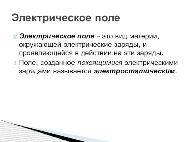 Электрическое поле Электрическое поле – это вид материи, окружающей электрические заряды,