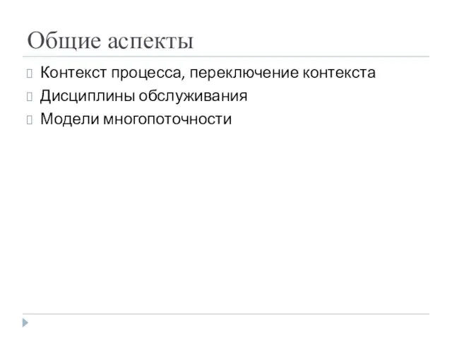 Общие аспекты Контекст процесса, переключение контекста Дисциплины обслуживания Модели многопоточности