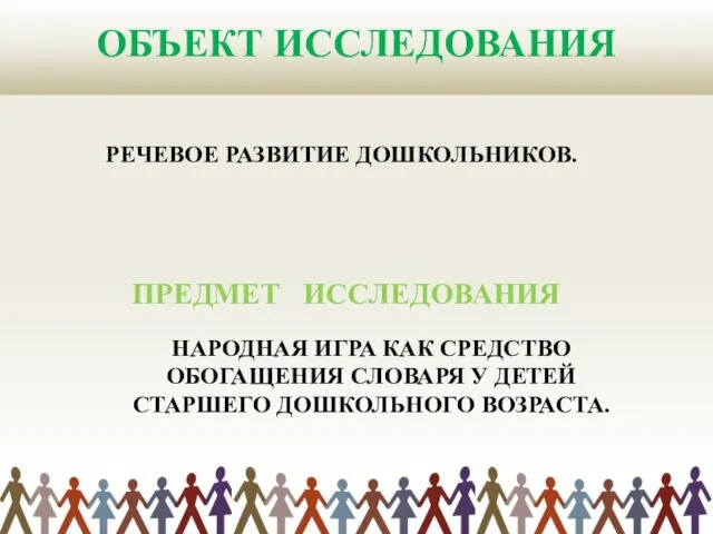 ОБЪЕКТ ИССЛЕДОВАНИЯ РЕЧЕВОЕ РАЗВИТИЕ ДОШКОЛЬНИКОВ. ПРЕДМЕТ ИССЛЕДОВАНИЯ НАРОДНАЯ ИГРА КАК СРЕДСТВО