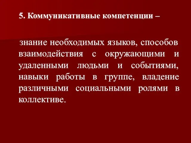 5. Коммуникативные компетенции – знание необходимых языков, способов взаимодействия с окружающими