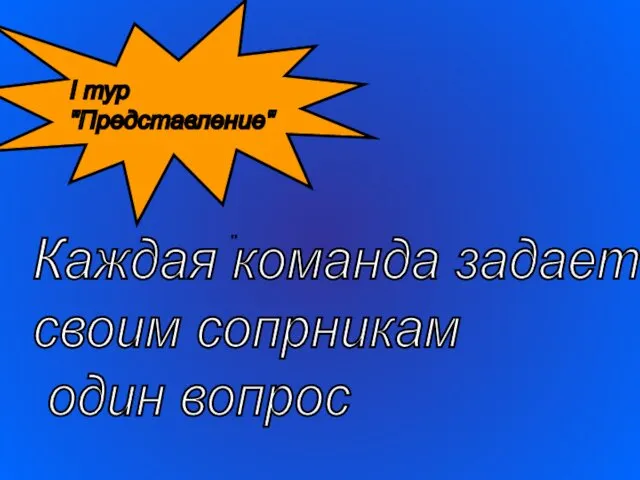 " I тур "Представление" Каждая команда задает своим сопрникам один вопрос