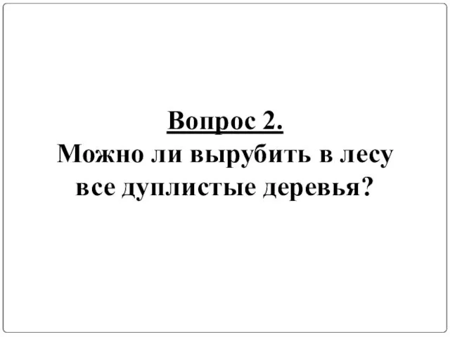 Вопрос 2. Можно ли вырубить в лесу все дуплистые деревья?