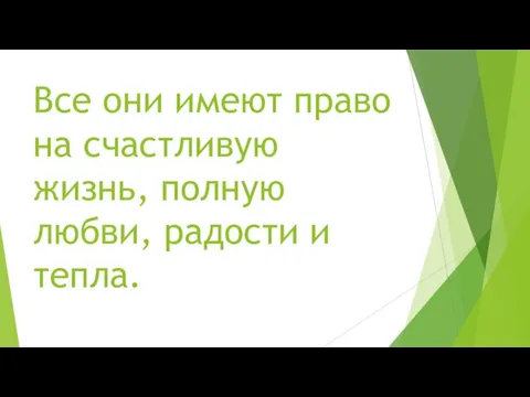 Все они имеют право на счастливую жизнь, полную любви, радости и тепла.