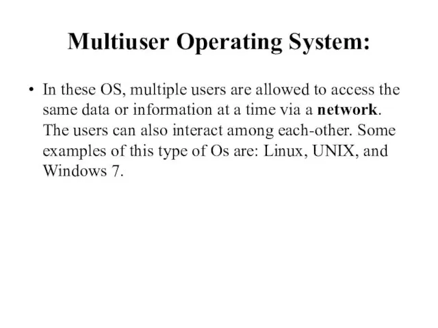 Multiuser Operating System: In these OS, multiple users are allowed to