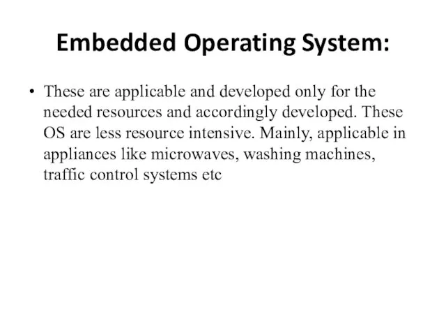 Embedded Operating System: These are applicable and developed only for the