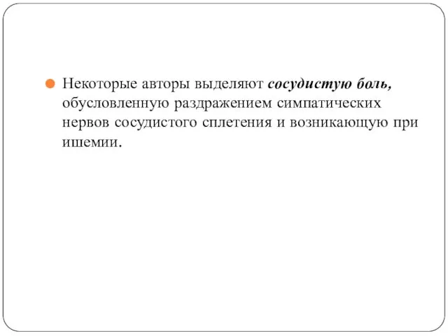 Некоторые авторы выделяют сосудистую боль, обусловленную раздражением симпатических нервов сосудистого сплетения и возникающую при ишемии.