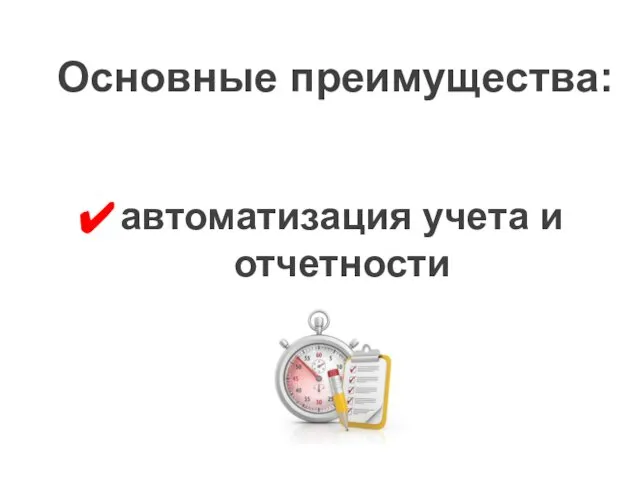 автоматизация учета и отчетности Основные преимущества: