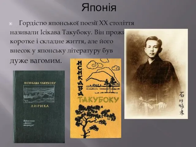 Японія Гордістю японської поезії XX століття називали Ісікава Такубоку. Він прожив