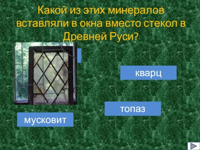 Какой из этих минералов вставляли в окна вместо стекол в Древней Руси? топаз кварц мусковит кальцит