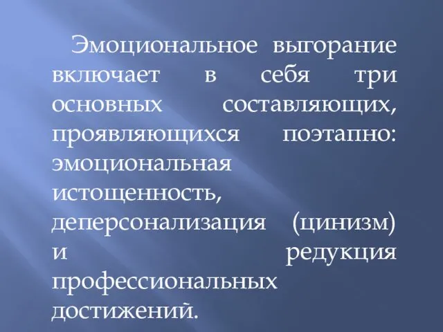 Эмоциональное выгорание включает в себя три основных составляющих, проявляющихся поэтапно: эмоциональная