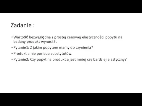 Zadanie : Wartość bezwzględna z prostej cenowej elastyczności popytu na badany