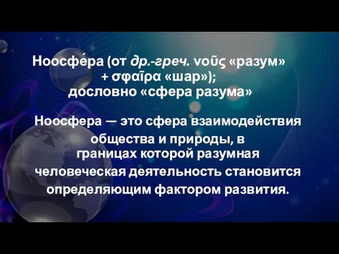 Ноосфе́ра (от др.-греч. νοῦς «разум» + σφαῖρα «шар»); дословно «сфера разума»