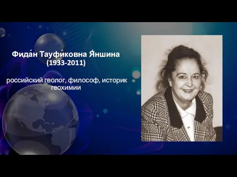 Фида́н Тауфи́ковна Я́ншина (1933-2011) российский геолог, философ, историк геохимии