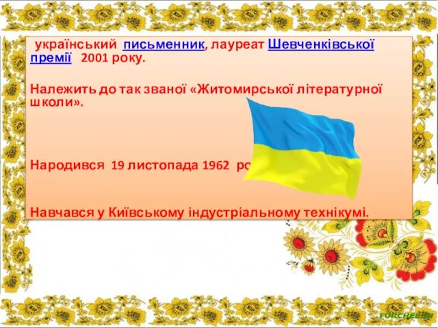 український письменник, лауреат Шевченківської премії 2001 року. Належить до так званої